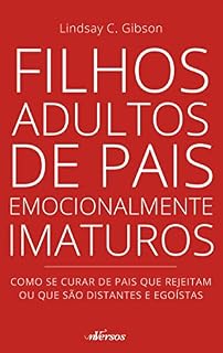 Livro Filhos adultos de pais emocionalmente imaturos: como se curar de pais que rejeitam ou que são distantes e egoístas