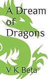 A Dream of Dragons (The Dragon Medium) by V K Beta