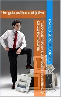 Livro Tudo Que Precisa Saber Sobre Manutenção de Computadores: Um guia prático e objetivo