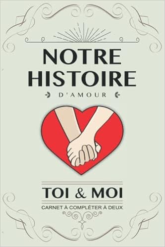 Notre Histoire D Amour Toi Et Moi Livre A Completer En Couple Idee Cadeau Original Pour Couple Amoureux Anniversaire Mariage Saint Valentin A Deux Version Coeur French Edition Guerin Liliane Amazon Com