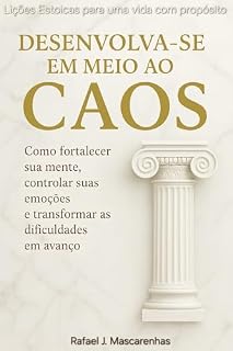 Livro DESENVOLVA-SE EM MEIO AO CAOS: Como fortalecer sua mente, controlar suas emoções e transformar as dificuldades em avanço