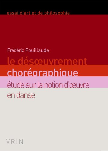 Le desoevrement choregraphique: Etude sur la notion d'oeuvre en danse (Essais d'art et de philosophi by Frederic Pouillaude