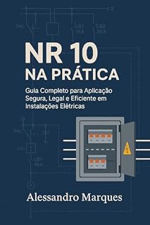 Livro NR 10 na Prática: Guia Completo para Aplicação Segura, Legal e Eficiente em Instalações Elétricas (DOMINANDO A NR 10: Segurança Elétrica, SPDA e Conformidade no eSocial)