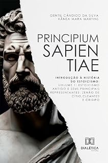 Livro Principium Sapientiae: Introdução à História do Estoicismo: Volume 1: Estoicismo Antigo e seus Principais Representantes: Zenão de Cítio, Cleantes e Crisipo