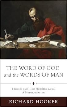 The Word of God and the Words of Man: Books II and III of Richard Hooker's Laws: A Modernization (Hooker's Laws in Modern English) (Volume 3)