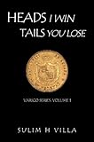 Front cover for the book Heads I Win Tails You Lose by Sulim H Villa
