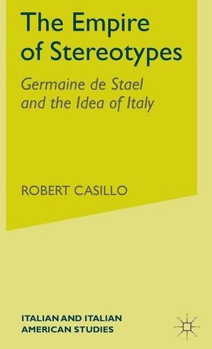The Empire of Stereotypes: Germaine de Staël and the Idea of Italy (Italian and Italian American Studies) The Empire of Stereotypes: Germaine de Staël and the Idea of Italy (Italian and Italian American Studies)