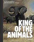 King of the Animals: Wilhelm Kuhnert and the Image of Africa by