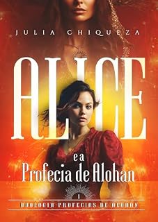 Livro Alice e a Profecia de Alohan : Duologia Profecia de Alohan - Livro 1