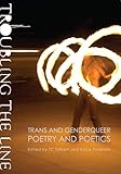 Troubling the Line: Trans and Genderqueer Poetry and Poetics by 