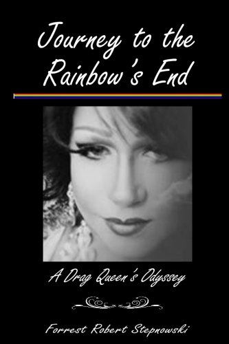 Journey to the Rainbow's End: A Drag Queen's Odyssey by Forrest Robert Stepnowski