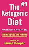 Ketogenic diet : The #1 Ketogenic diet , How to make it work for you !: including tips and recipes by James Cooper, Ketogenic