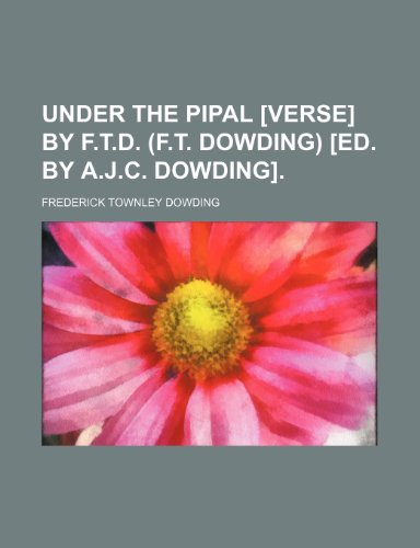 Under the pipal [verse] by F.T.D. (F.T. Dowding) [ed. by A.J.C. Dowding].