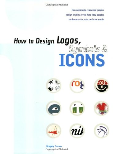 How to Design Logos, Symbols and Icons: 24 Internationally Renowned Studios Reveal How They Develop Trademarks for Print and New Media