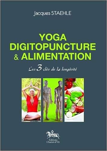 Yoga Digitopuncture Alimentation Les 3 Cles De La Longevite Amazon Fr Staehle Jacques Livres