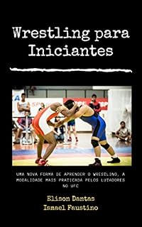 Livro Wrestling para Iniciantes :Uma nova forma de aprender o wrestling , a modalidade mais praticada pelos lutadores do UFC