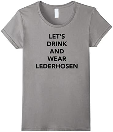 Womens Oktoberfest Clothing, let's drink and wear lederhosen Tshirt Medium Slate