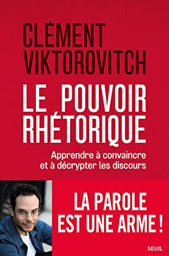 Le pouvoir rhétorique: apprendre à convaincre et à décrypter les discours