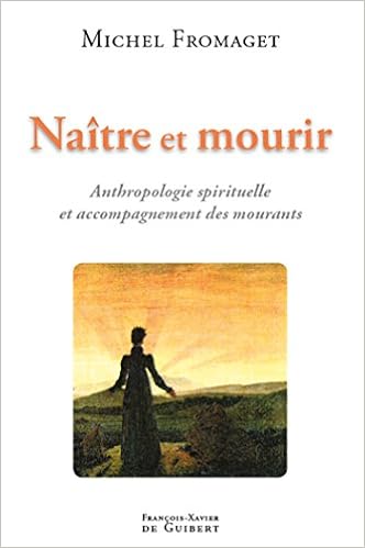 Amazon Fr Naitre Et Mourir Anthropologie Spirituelle Et Accompagnement Des Mourants Fromaget Michel Livres