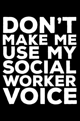 Don't Make Me Use My Social Worker Voice: 6x9 Notebook, Ruled, Funny Writing Notebook, Journal For Work, Daily Diary, Planner, Organizer for Social Workers