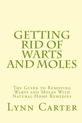 Getting Rid of Warts and Moles: The Guide to Removing Warts and Moles With Natural Home Remedies