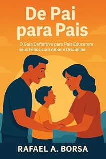 Livro De Pai para Pais: O guia definitivo para pais educarem seus filhos com amor e disciplina