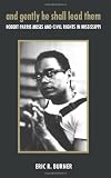 Front cover for the book And Gently He Shall Lead Them: Robert Parris Moses and Civil Rights in Mississippi by Eric Burner