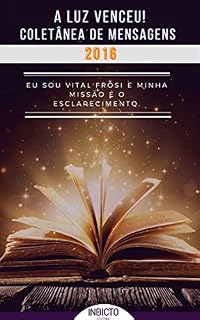 Livro A Luz Venceu 2016: Coletânea de Mensagens 2016 Vital Frosi (A LUZ VENCEU! VITAL FROSI Livro 2)