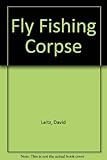 Front cover for the book Fly Fishing Corpse by David Leitz
