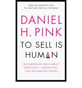 [(To Sell is Human: The Surprising Truth About Persuading, Convincing, and Influencing Others )] [Author: Daniel H. Pink] [Feb-2013]