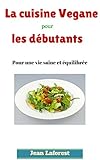 Cuisine vegane pour les débutants: Pour une vie saine et équilibrée (French Edition) by Jean Laforest