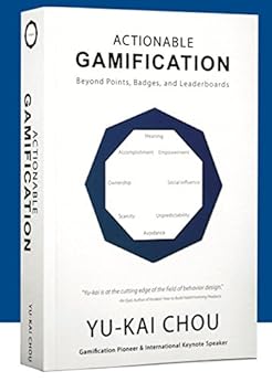 Actionable Gamification: Beyond Points, Badges, and Leaderboards by [Chou, Yu-kai]