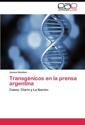 Transgénicos en la prensa argentina: Casos: Clarín y La Nación (Spanish Edition)
