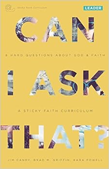 Can I Ask That?: 8 Hard Questions about God & Faith [Sticky Faith Curriculum] Leader Guide, by Jim Candy Brad M. Griffin