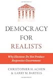 Democracy for Realists: Why Elections Do Not Produce Responsive Government (Princeton Studies in Political Behavior)