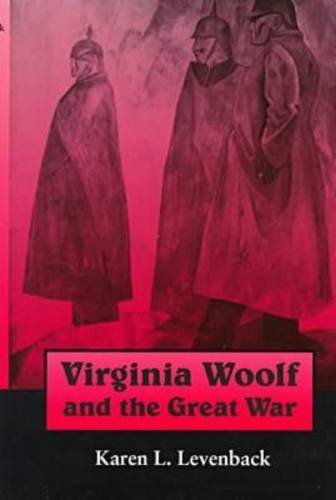 Virginia Woolf and the Great War (Syracuse Studies on Peace and Conflict Resolution) by Karen L. Levenback