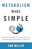 Metabolism Made Simple: Making Sense of Nutrition