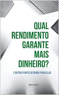 Livro QUAL RENDIMENTO GARANTE MAIS DINHEIRO?: E OUTRAS FONTES DE RENDA PARALELAS (ENTENDA OS NÚMEROS DO SEU NEGÓCIO E LUCRE MAIS Livro 1)