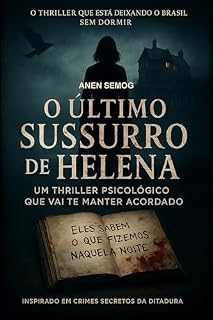 Livro O Último Sussurro de Helena - Um Thriller Psicológico que Vai Te Manter Acordado (Inspirado em Crimes Secretos da Ditadura)