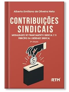 Livro Contribuições Sindicais: Modalidades de Financiamento Sindical e o Princípio da Liberdade Sindical