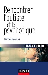 Rencontrer l'autiste et le psychotique