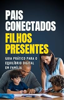 Livro Pais Conectados, Filhos Presentes: Guia Prático para o Equilíbrio Digital em Família