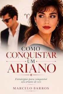 Livro Como Conquistar Seu Ariano: Estratégias e Dicas para Atrair e Manter o Interesse do Indivíduo de Áries