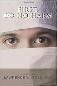 First Do No Harm Lawrence Gold 9780595337286 Amazon