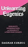 Dagmar Herzog, "Unlearning Eugenics: Sexuality, Reproduction, and Disability in Post-Nazi Europe" (U Wisconsin Press, 2018)