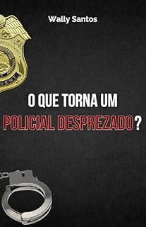 Livro O QUE TORNA UM POLICIAL DESPREZADO? (Policial Admirado X Policial Desprezado Livro 2)
