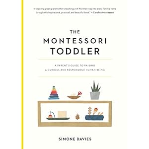 Montessori Toddler: A Parent’s Guide to Raising: A Parent’s Guide to Raising a Curious and Responsible Human Being