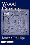 Wood Carving: A Carefully Graduated Educational Course by Joseph Phillips