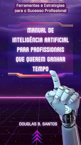 Manual de IA para Profissionais que Querem Ganhar Tempo: Ferramentas e ...