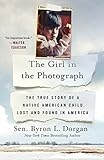 The Girl in the Photograph: The True Story of a Native American Child, Lost and Found in America by 